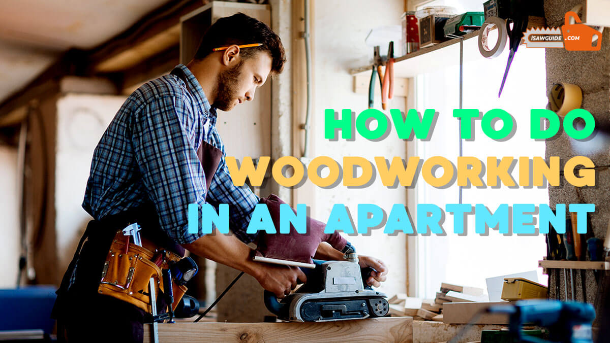 How to Do Woodworking in An Apartment - Wood Workshop Guide