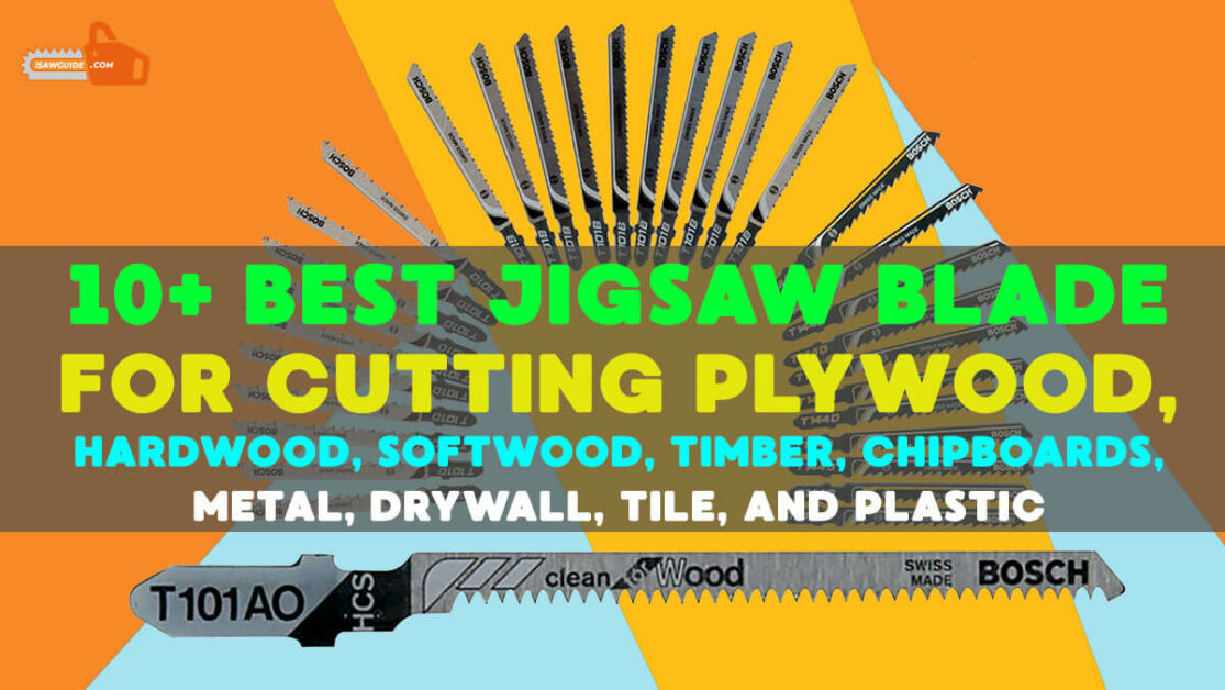 Top 10+ Best Jigsaw Blade for Cutting Plywood, Hardwood, Softwood, Timber, Chipboards, Metal, Drywall, Tile, and Plastic with Buying Guide
